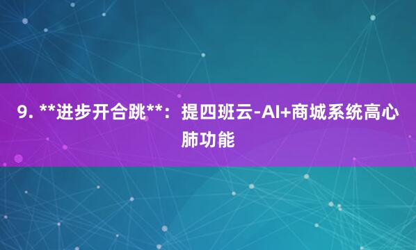 9. **进步开合跳**:提四班云-AI+商城系统高心肺功能